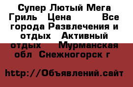 Супер Лютый Мега Гриль › Цена ­ 370 - Все города Развлечения и отдых » Активный отдых   . Мурманская обл.,Снежногорск г.